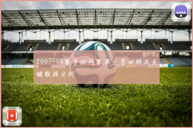 2007-08赛季欧冠赛事全景回顾及关键数据分析